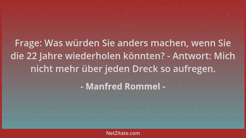 Manfred Rommel - Frage: Was würden Sie anders machen, wenn Sie die 22 Jahre wiederholen könnten? - Antwort: Mich nicht mehr...