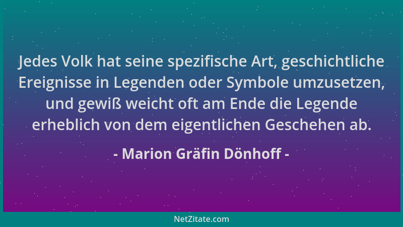 Marion Gräfin Dönhoff - Jedes Volk hat seine spezifische Art, geschichtliche Ereignisse in Legenden oder Symbole umzusetzen...