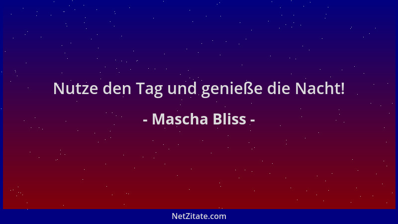 Mascha Bliss - Nutze den Tag und genieße die Nacht!...