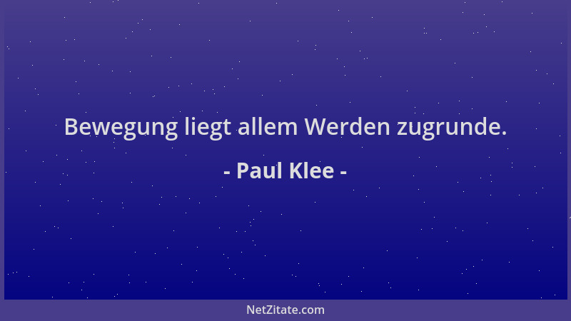 Paul Klee - Bewegung liegt allem Werden zugrunde....