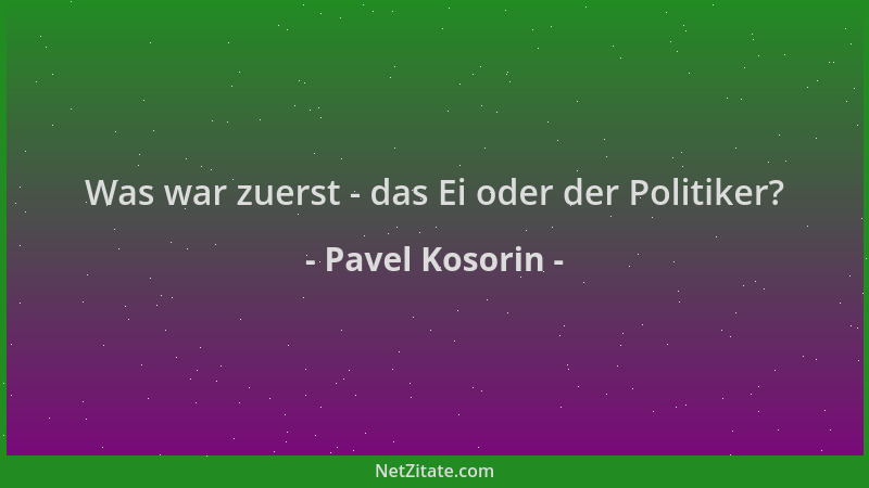 Pavel Kosorin - Was war zuerst - das Ei oder der Politiker?...