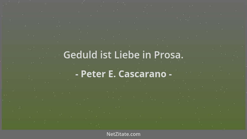 Peter E. Cascarano - Geduld ist Liebe in Prosa....