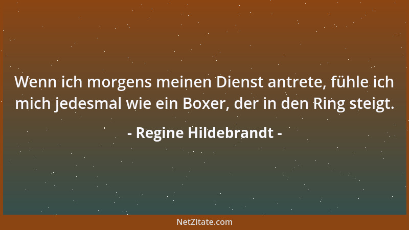 Regine Hildebrandt - Wenn ich morgens meinen Dienst antrete, fühle ich mich jedesmal wie ein Boxer, der in den Ring steigt....