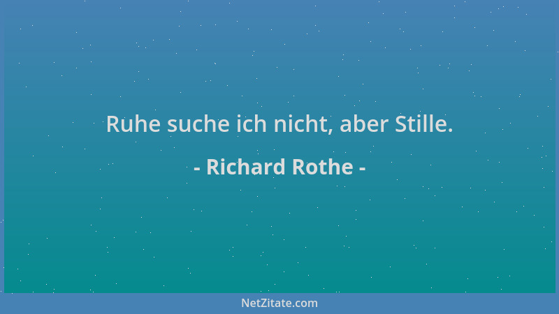 Richard Rothe - Ruhe suche ich nicht, aber Stille....