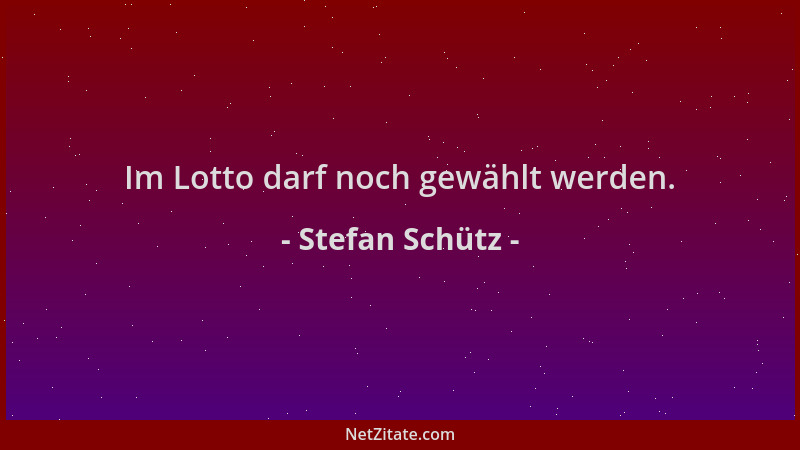 Stefan Schütz - Im Lotto darf noch gewählt werden....