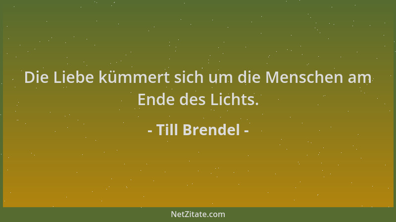 Till Brendel - Die Liebe kümmert sich um die Menschen am Ende des Lichts....