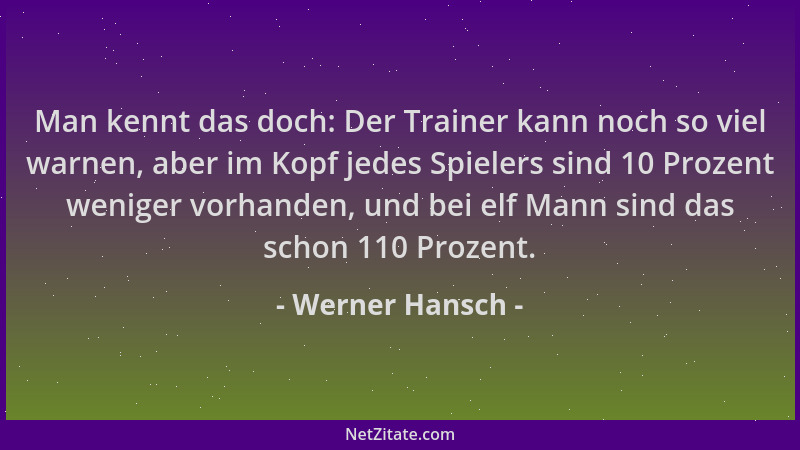 Werner Hansch - Man kennt das doch: Der Trainer kann noch so viel warnen, aber im Kopf jedes Spielers sind 10 Prozent wenig...