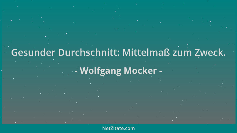 Wolfgang Mocker - Gesunder Durchschnitt: Mittelmaß zum Zweck....