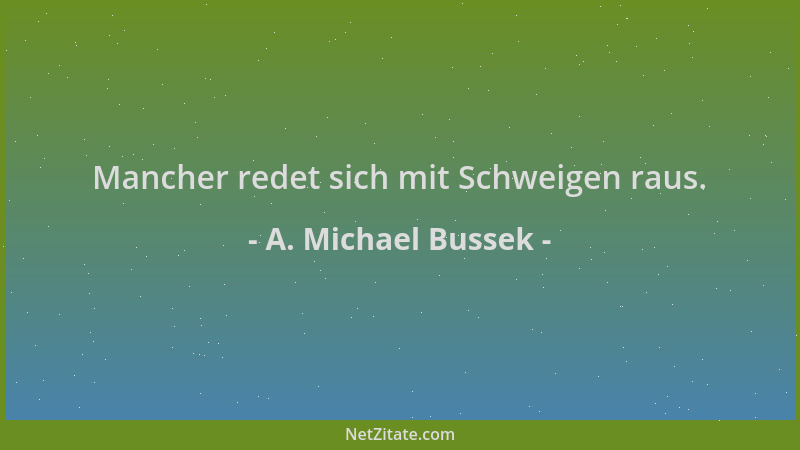 A. Michael Bussek - Mancher redet sich mit Schweigen raus....