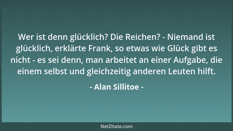 Alan Sillitoe - Wer ist denn glücklich? Die Reichen? - Niemand ist glücklich, erklärte Frank, so etwas wie Glück gibt es ni...