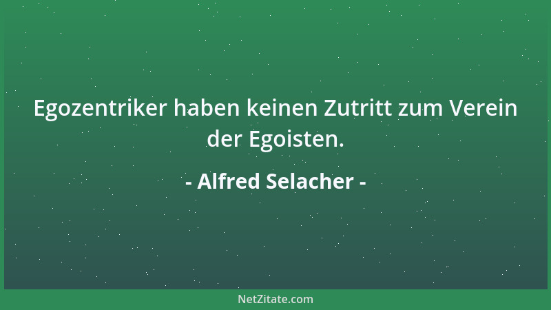 Alfred Selacher - Egozentriker haben keinen Zutritt zum Verein der Egoisten....