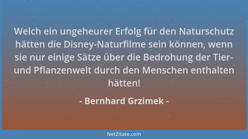 Bernhard Grzimek - Welch ein ungeheurer Erfolg für den Naturschutz hätten die Disney-Naturfilme sein können, wenn sie nur e...