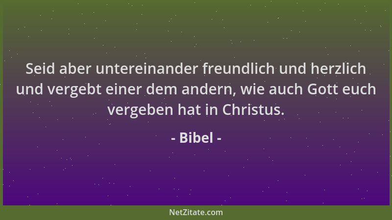 Bibel - Seid aber untereinander freundlich und herzlich und vergebt einer dem andern, wie auch Gott euch vergeben hat in Ch...