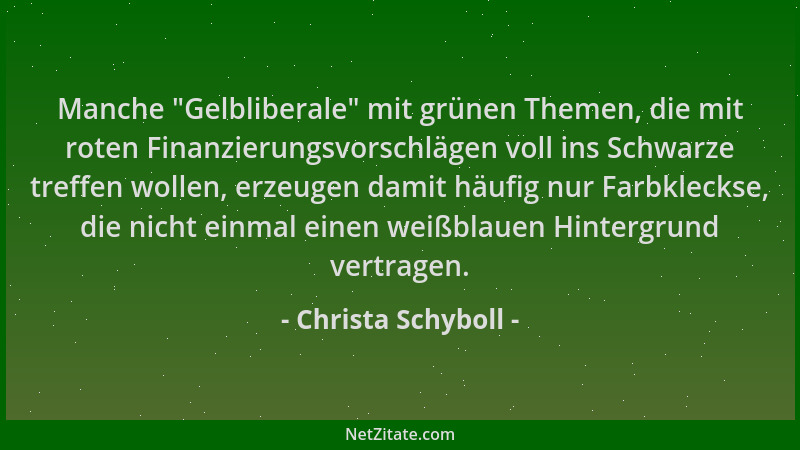 Christa Schyboll - Manche  "Gelbliberale " mit grünen Themen, die mit roten Finanzierungsvorschlägen voll ins Schwarze treffe...