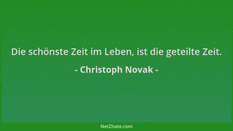 Christoph Novak - Die schönste Zeit im Leben, ist die geteilte Zeit....
