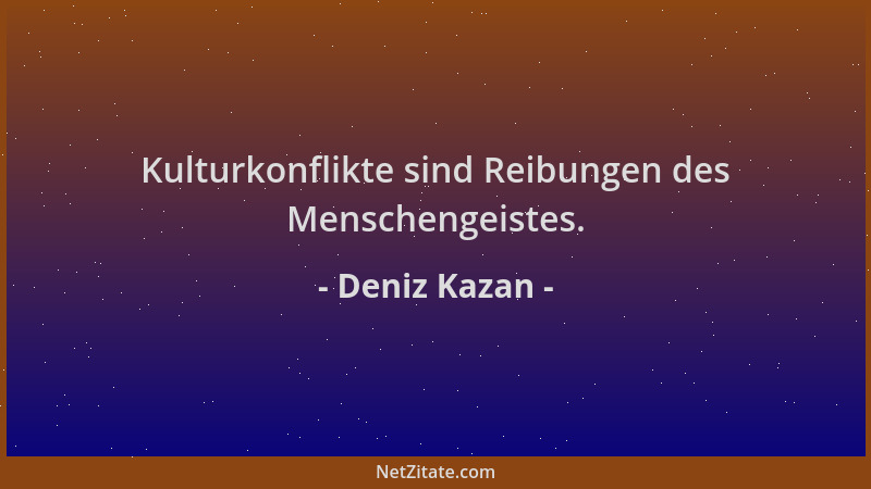 Deniz Kazan - Kulturkonflikte sind Reibungen des Menschengeistes....