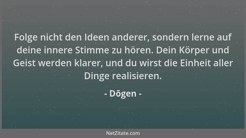 Dōgen - Folge nicht den Ideen anderer, sondern lerne auf deine innere Stimme zu hören. Dein Körper und Geist werden klarer,...