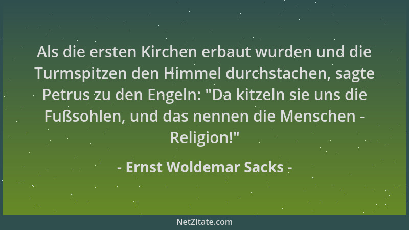 Ernst Woldemar Sacks - Als die ersten Kirchen erbaut wurden und die Turmspitzen den Himmel durchstachen, sagte Petrus zu de...