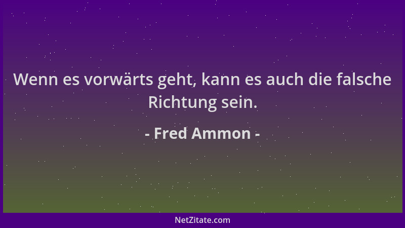 Fred Ammon - Wenn es vorwärts geht, kann es auch die falsche Richtung sein....