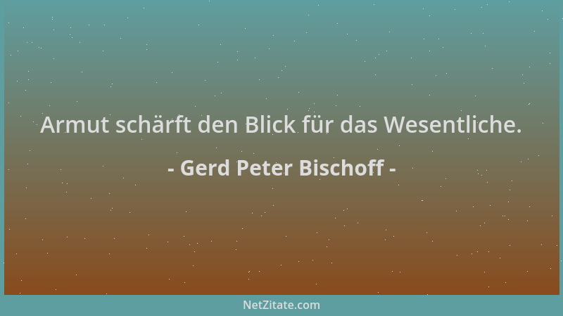 Gerd Peter Bischoff - Armut schärft den Blick für das Wesentliche....