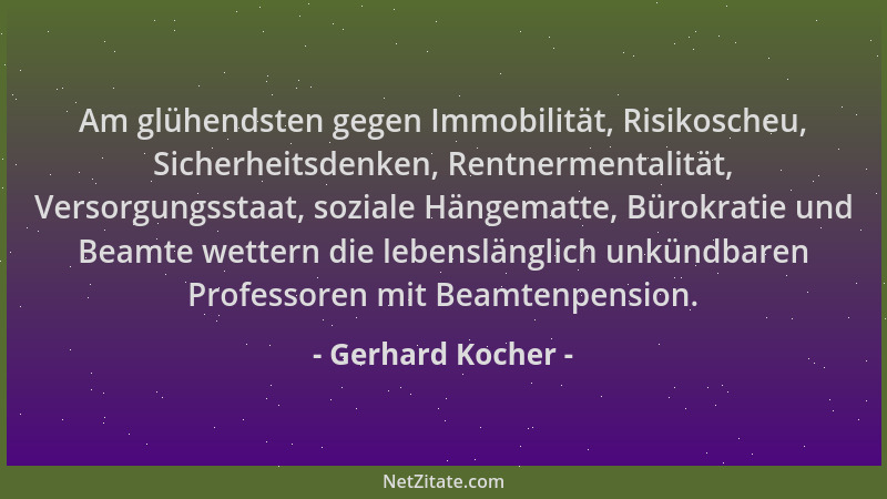 Gerhard Kocher - Am glühendsten gegen Immobilität, Risikoscheu, Sicherheitsdenken, Rentnermentalität, Versorgungsstaat, soz...