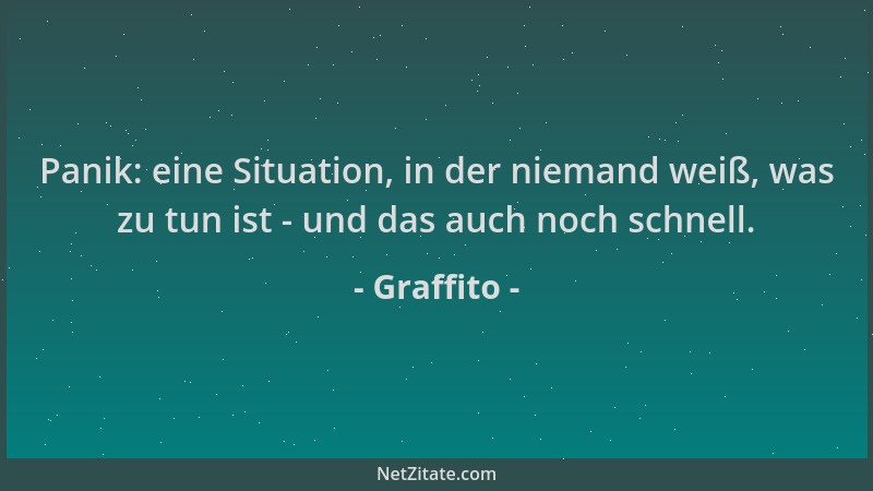 Graffito - Panik: eine Situation, in der niemand weiß, was zu tun ist - und das auch noch schnell....