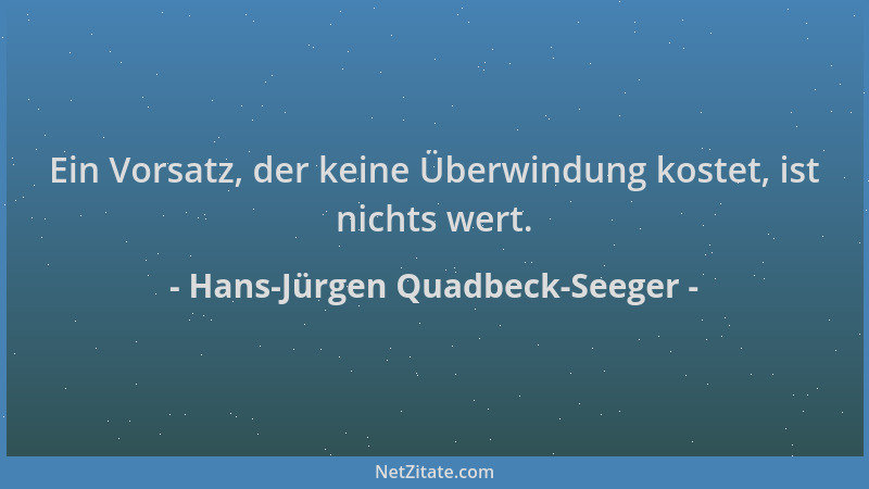 Hans-Jürgen Quadbeck-Seeger - Ein Vorsatz, der keine Überwindung kostet, ist nichts wert....