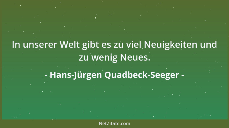Hans-Jürgen Quadbeck-Seeger - In unserer Welt gibt es zu viel Neuigkeiten und zu wenig Neues....
