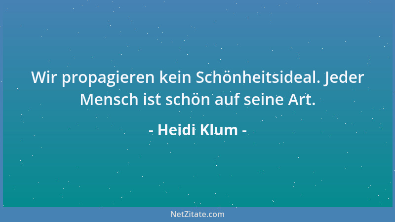 Heidi Klum - Wir propagieren kein Schönheitsideal. Jeder Mensch ist schön auf seine Art....