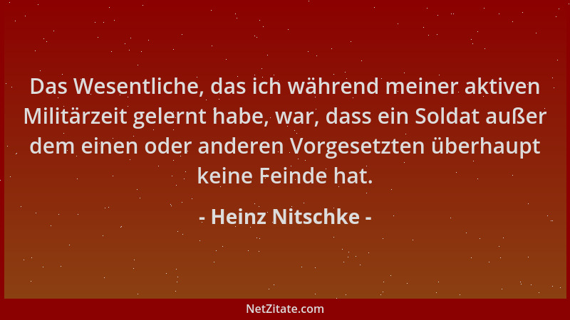 Heinz Nitschke - Das Wesentliche, das ich während meiner aktiven Militärzeit gelernt habe, war, dass ein Soldat außer dem e...