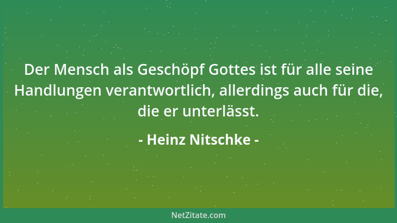 Heinz Nitschke - Der Mensch als Geschöpf Gottes ist für alle seine Handlungen verantwortlich, allerdings auch für die, die...