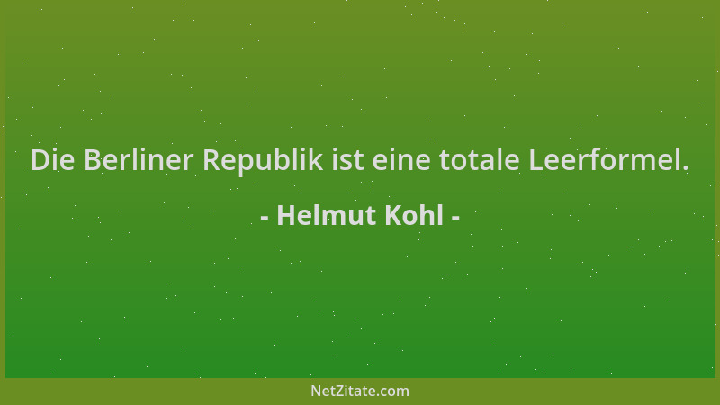 Helmut Kohl - Die Berliner Republik ist eine totale Leerformel....