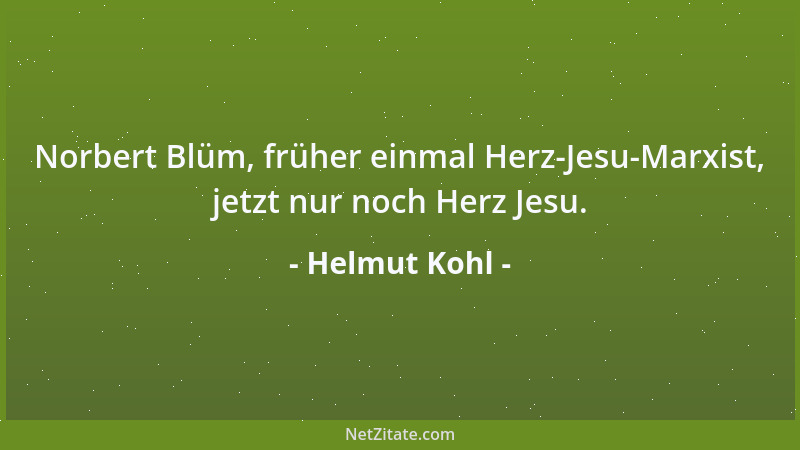 Helmut Kohl - Norbert Blüm, früher einmal Herz-Jesu-Marxist, jetzt nur noch Herz Jesu....
