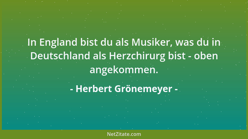 Herbert Grönemeyer - In England bist du als Musiker, was du in Deutschland als Herzchirurg bist - oben angekommen....