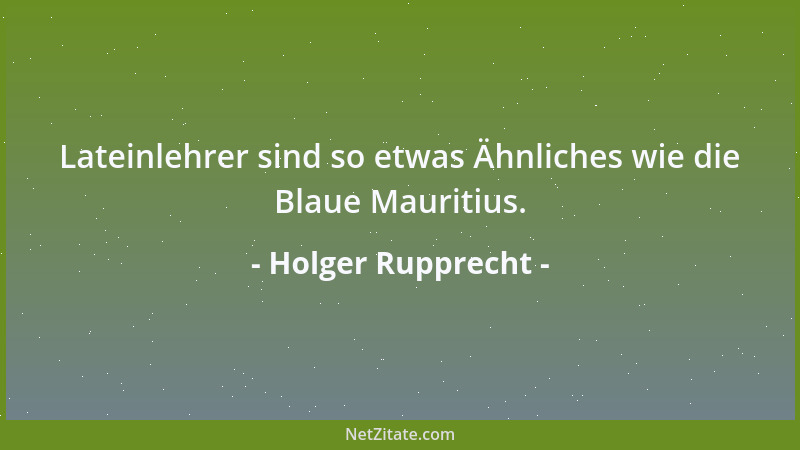 Holger Rupprecht - Lateinlehrer sind so etwas Ähnliches wie die Blaue Mauritius....
