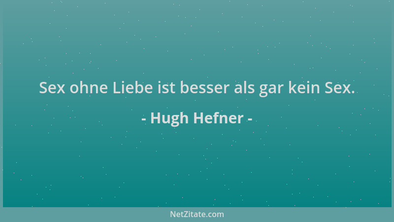Hugh Hefner - Sex ohne Liebe ist besser als gar kein Sex....