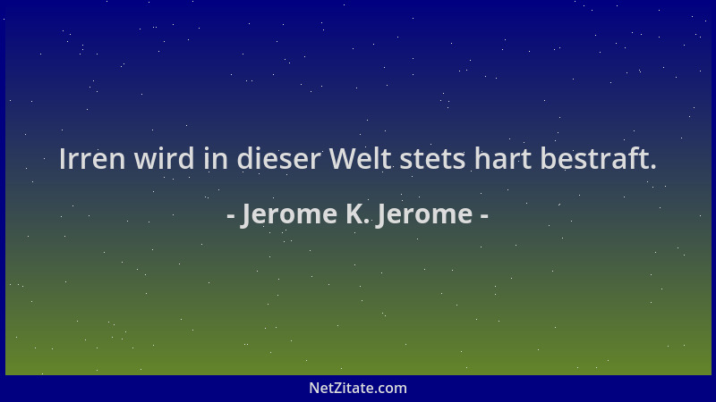 Jerome K. Jerome - Irren wird in dieser Welt stets hart bestraft....