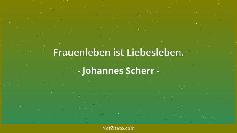 Johannes Scherr - Frauenleben ist Liebesleben....