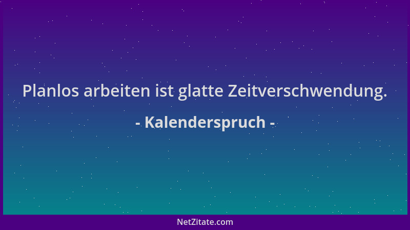 Kalenderspruch - Planlos arbeiten ist glatte Zeitverschwendung....