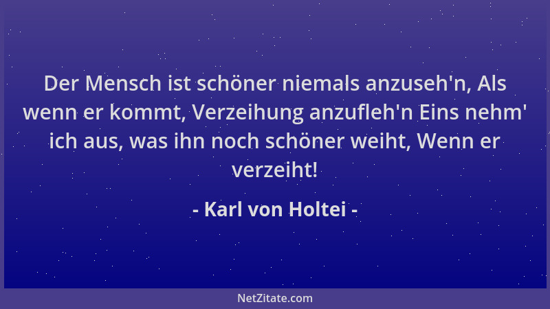 Karl von Holtei - Der Mensch ist schöner niemals anzuseh 'n, Als wenn er kommt, Verzeihung anzufleh 'n Eins nehm ' ich aus, wa...