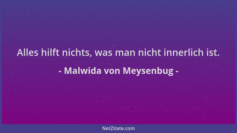Malwida von Meysenbug - Alles hilft nichts, was man nicht innerlich ist....