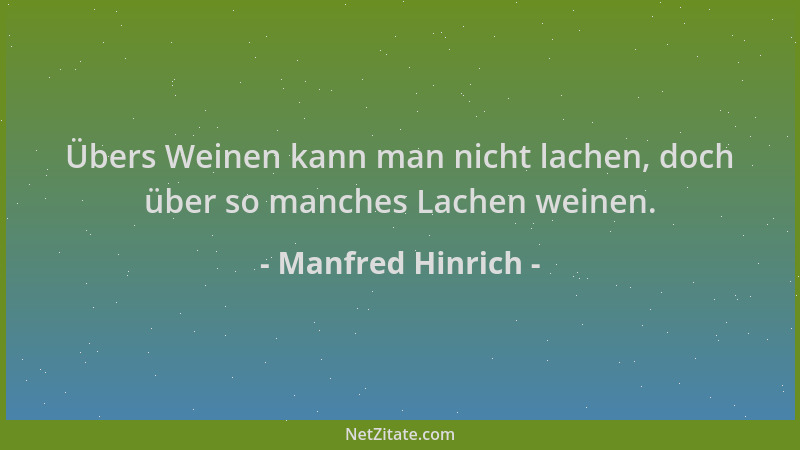 Manfred Hinrich - Übers Weinen kann man nicht lachen, doch über so manches Lachen weinen....