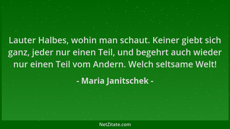 Maria Janitschek - Lauter Halbes, wohin man schaut. Keiner giebt sich ganz, jeder nur einen Teil, und begehrt auch wieder n...
