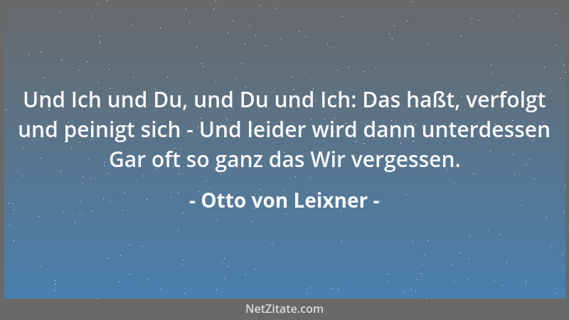 Otto von Leixner - Und Ich und Du, und Du und Ich: Das haßt, verfolgt und peinigt sich - Und leider wird dann unterdessen G...