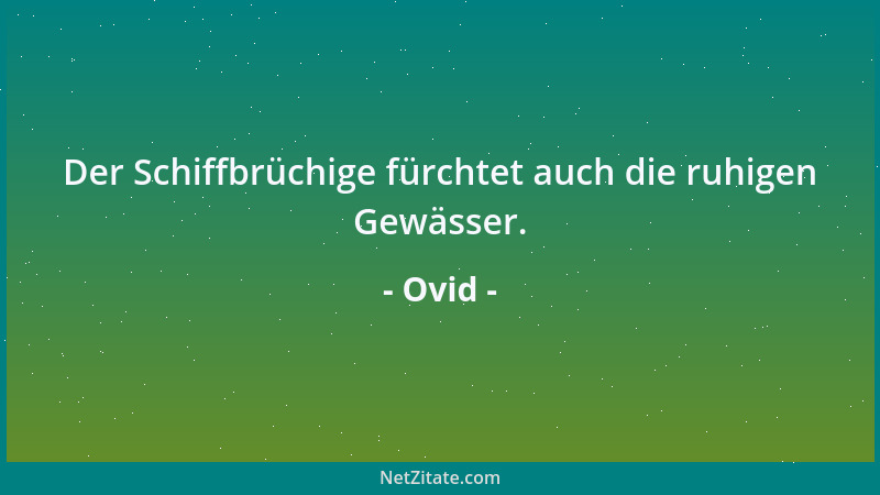 Ovid - Der Schiffbrüchige fürchtet auch die ruhigen Gewässer....