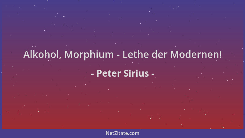 Peter Sirius - Alkohol, Morphium - Lethe der Modernen!...
