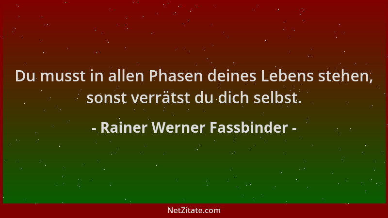 Rainer Werner Fassbinder - Du musst in allen Phasen deines Lebens stehen, sonst verrätst du dich selbst....