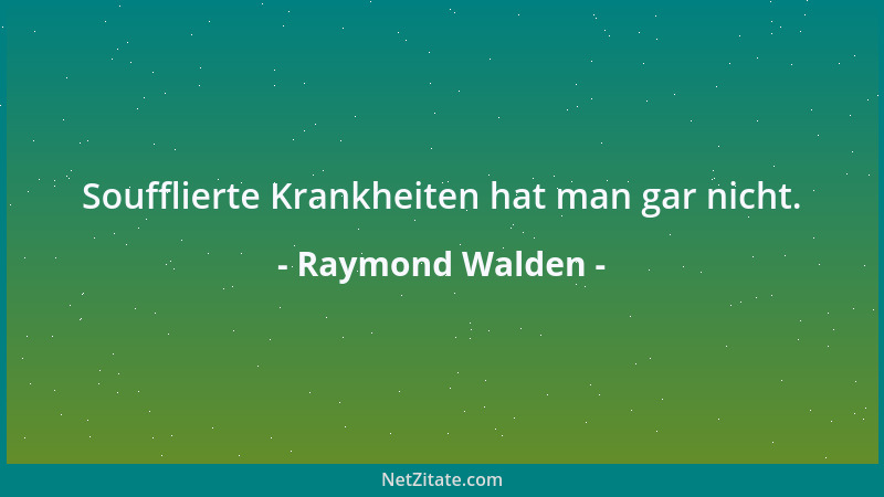 Raymond Walden - Soufflierte Krankheiten hat man gar nicht....