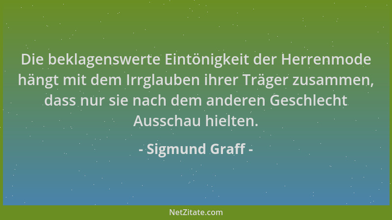 Sigmund Graff - Die beklagenswerte Eintönigkeit der Herrenmode hängt mit dem Irrglauben ihrer Träger zusammen, dass nur sie...