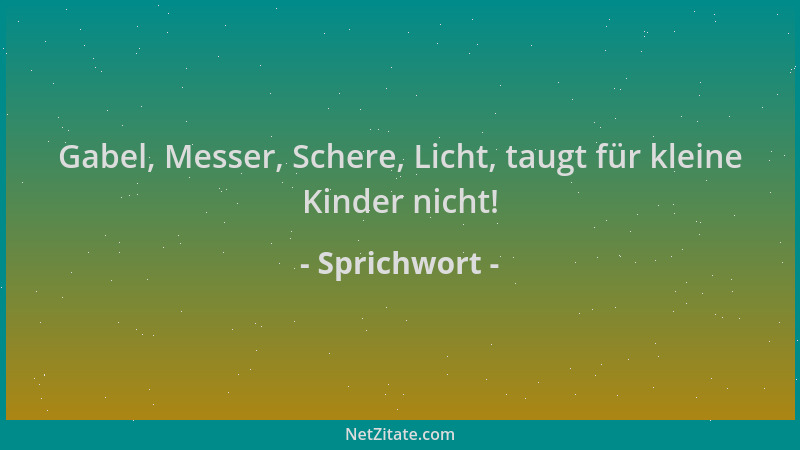 Sprichwort - Gabel, Messer, Schere, Licht, taugt für kleine Kinder nicht!...